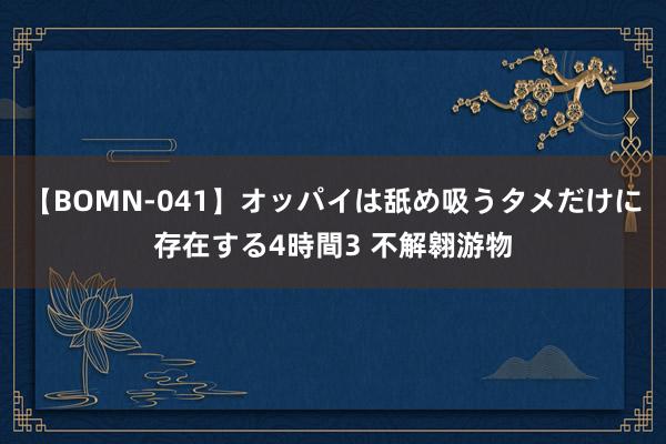 【BOMN-041】オッパイは舐め吸うタメだけに存在する4時間3 不解翱游物
