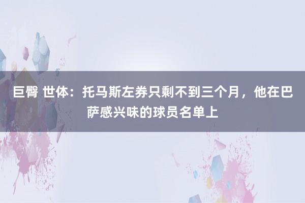 巨臀 世体：托马斯左券只剩不到三个月，他在巴萨感兴味的球员名单上